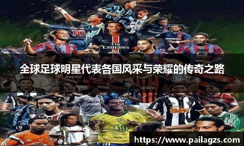 全球足球明星代表各国风采与荣耀的传奇之路